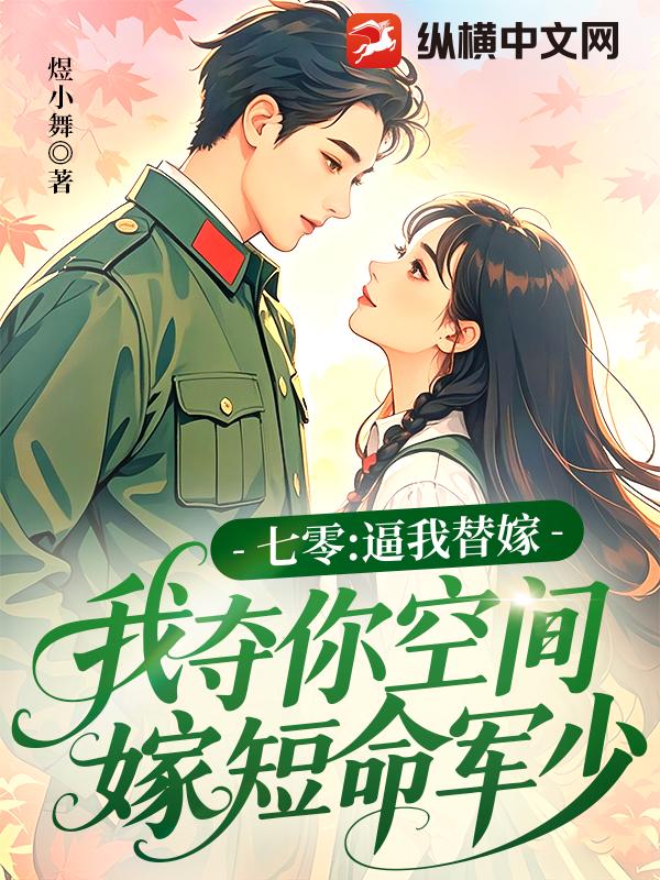七零：逼我替嫁，我夺你空间嫁短命军少章节列表