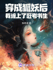 穿成狐妖后，我缠上了赶考书生章节列表