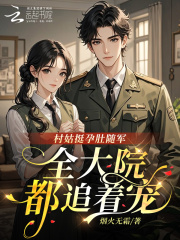 村姑挺孕肚随军，全大院都追着宠章节列表