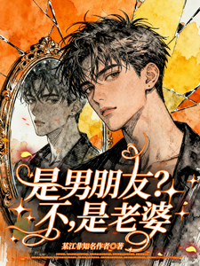 是男朋友？不，是老婆章节列表